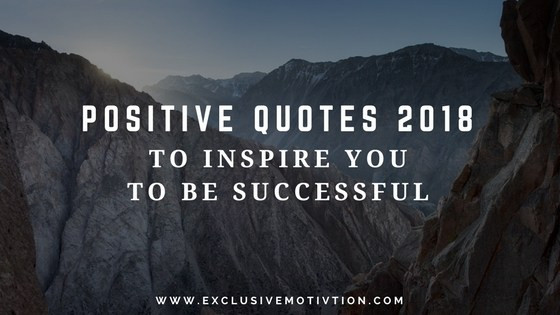 2018 Positive Quotes
 Positive Quotes 2018 to Inspire You to Be Successful