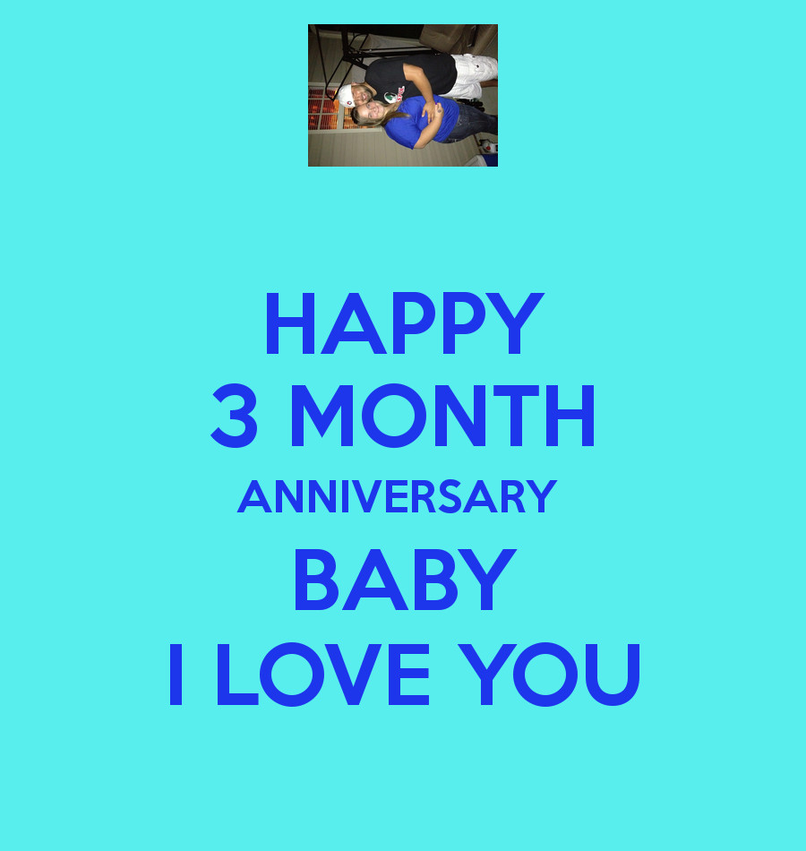 3 Month Anniversary Quotes
 HAPPY 3 MONTH ANNIVERSARY BABY I LOVE YOU KEEP CALM AND