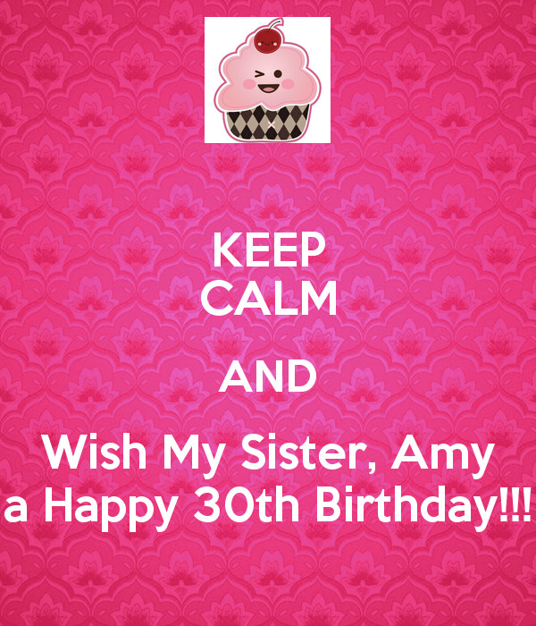 30Th Birthday Wishes For Sister
 KEEP CALM AND Wish My Sister Amy a Happy 30th Birthday