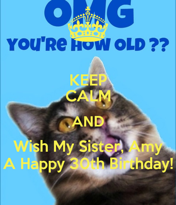 30Th Birthday Wishes For Sister
 KEEP CALM AND Wish My Sister Amy A Happy 30th Birthday