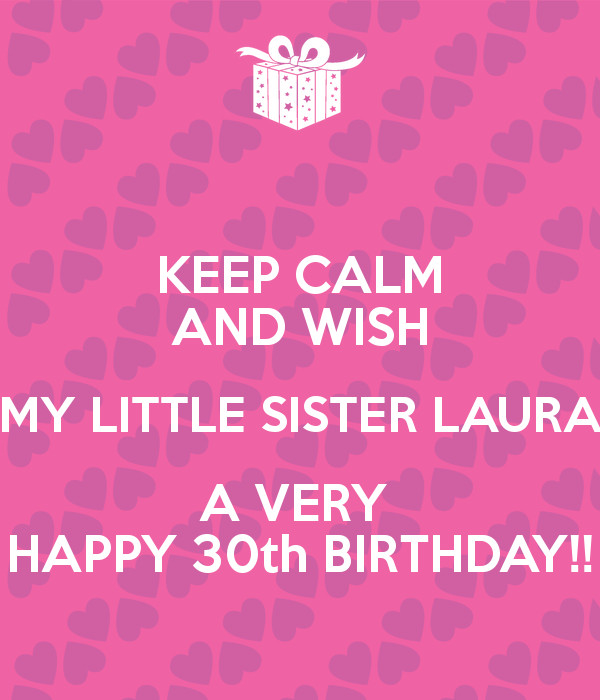 30Th Birthday Wishes For Sister
 KEEP CALM AND WISH MY LITTLE SISTER LAURA A VERY HAPPY