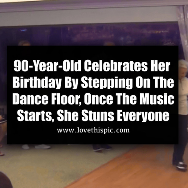 90 Year Old Birthday Quotes
 90 Year Old Celebrates Her Birthday By Stepping The