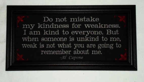 Al Capone Quote Kindness
 Al Capone quote "Kindness For Weakness" from JustForGiggles on