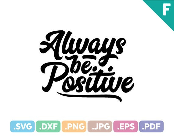 Always Be Positive Quotes
 Always Be Positive Quotes SVG Files Quotation SVG Cutting