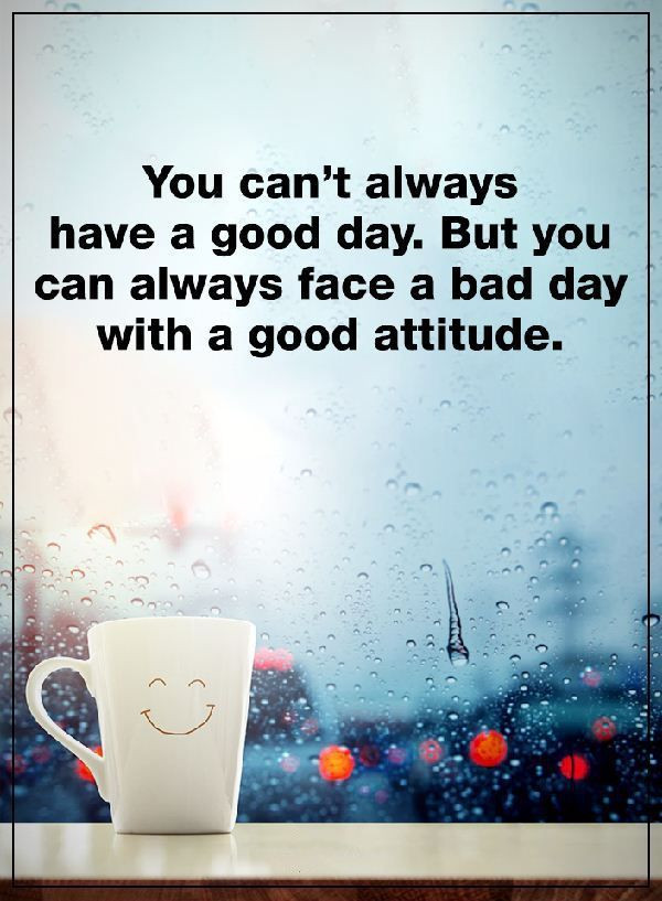Always Be Positive Quotes
 Positive Attitude Quotes You Can t Always have A Good Day