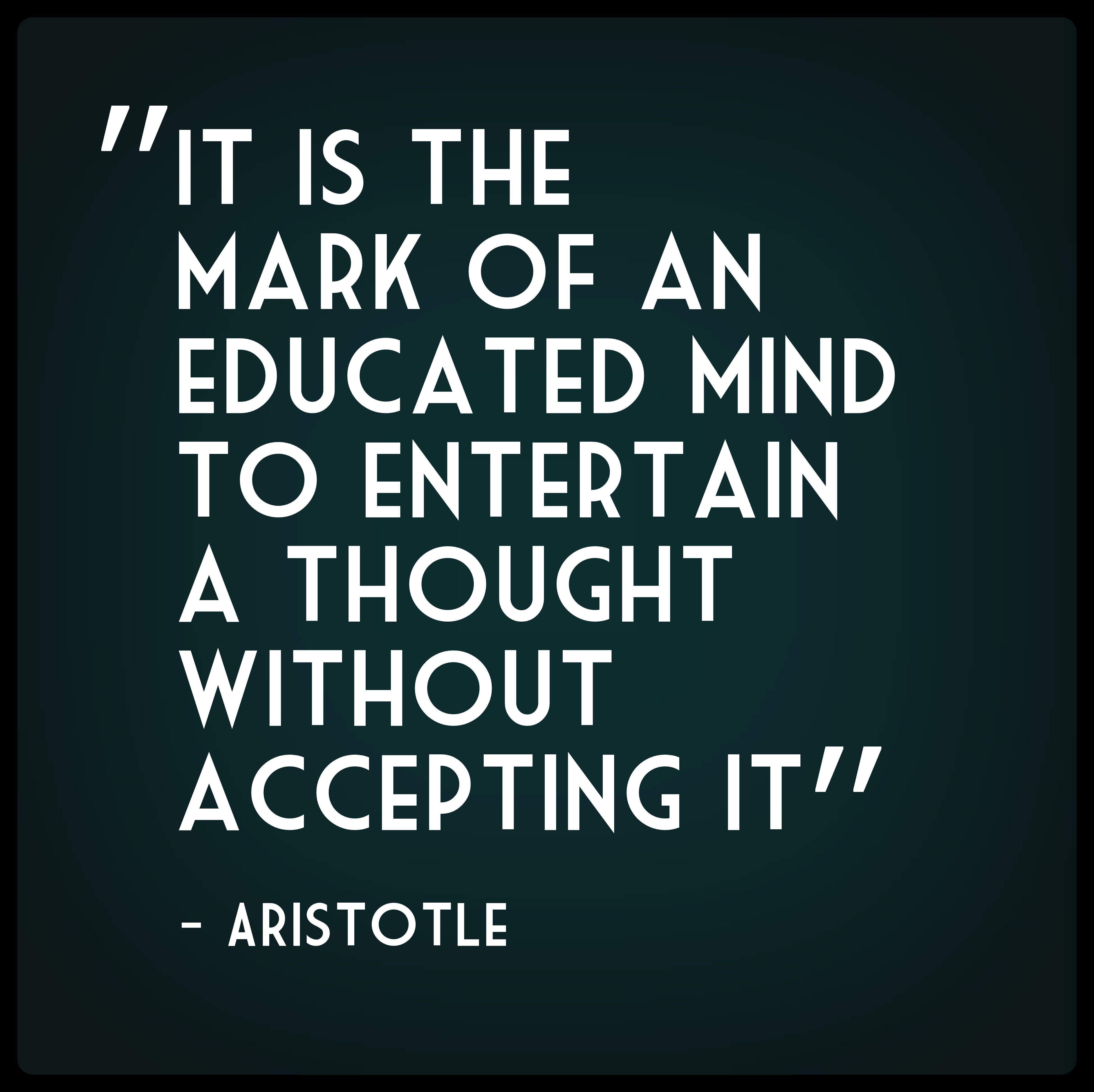 Aristotle Quotes On Education
 "It is the mark of an educated mind to entertain a thought