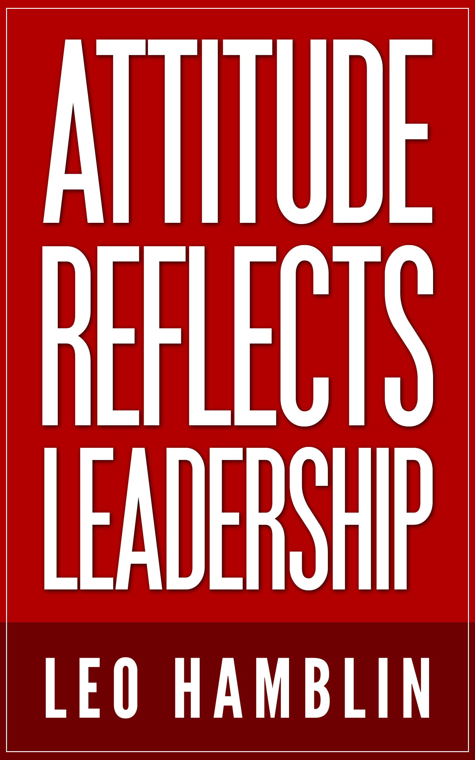 Attitude Reflects Leadership Quote
 My First Book & Blog by Leo Hamblin