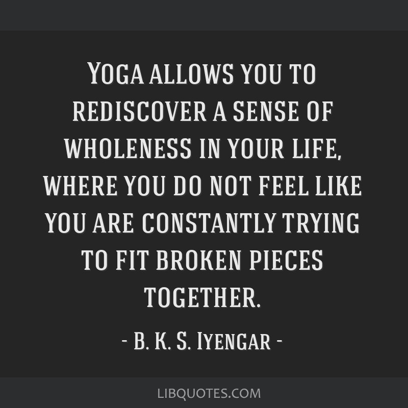 B K S Iyengar Quotes Light On Life
 Yoga allows you to rediscover a sense of wholeness in your