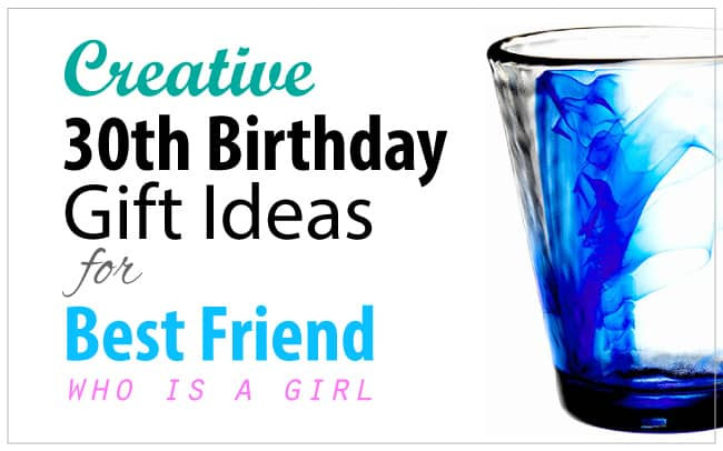 Birthday Gift Ideas For Girl Best Friend
 Creative 30th Birthday Gift Ideas for Female Best Friend