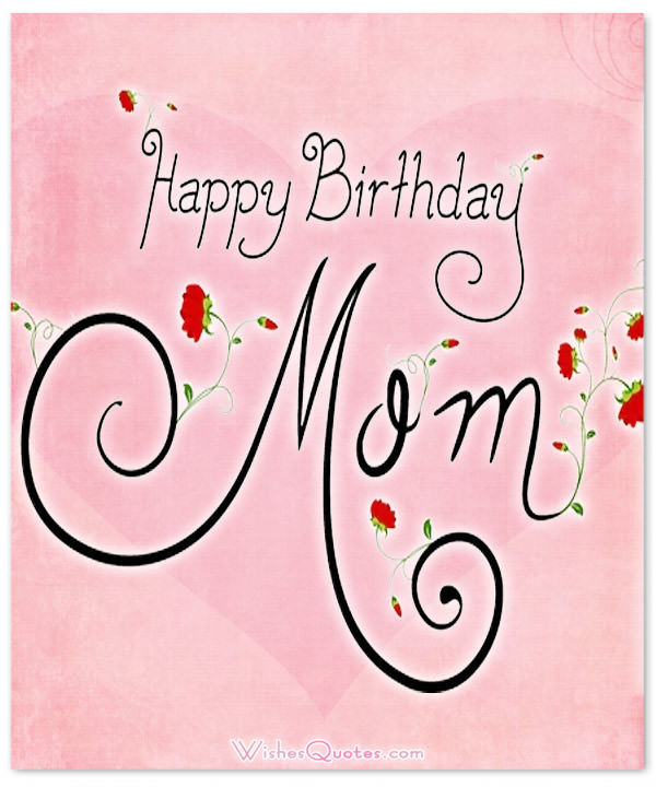 Birthday Wishes To Mom
 Happy Birthday Mom Heartfelt Mother s Birthday Wishes