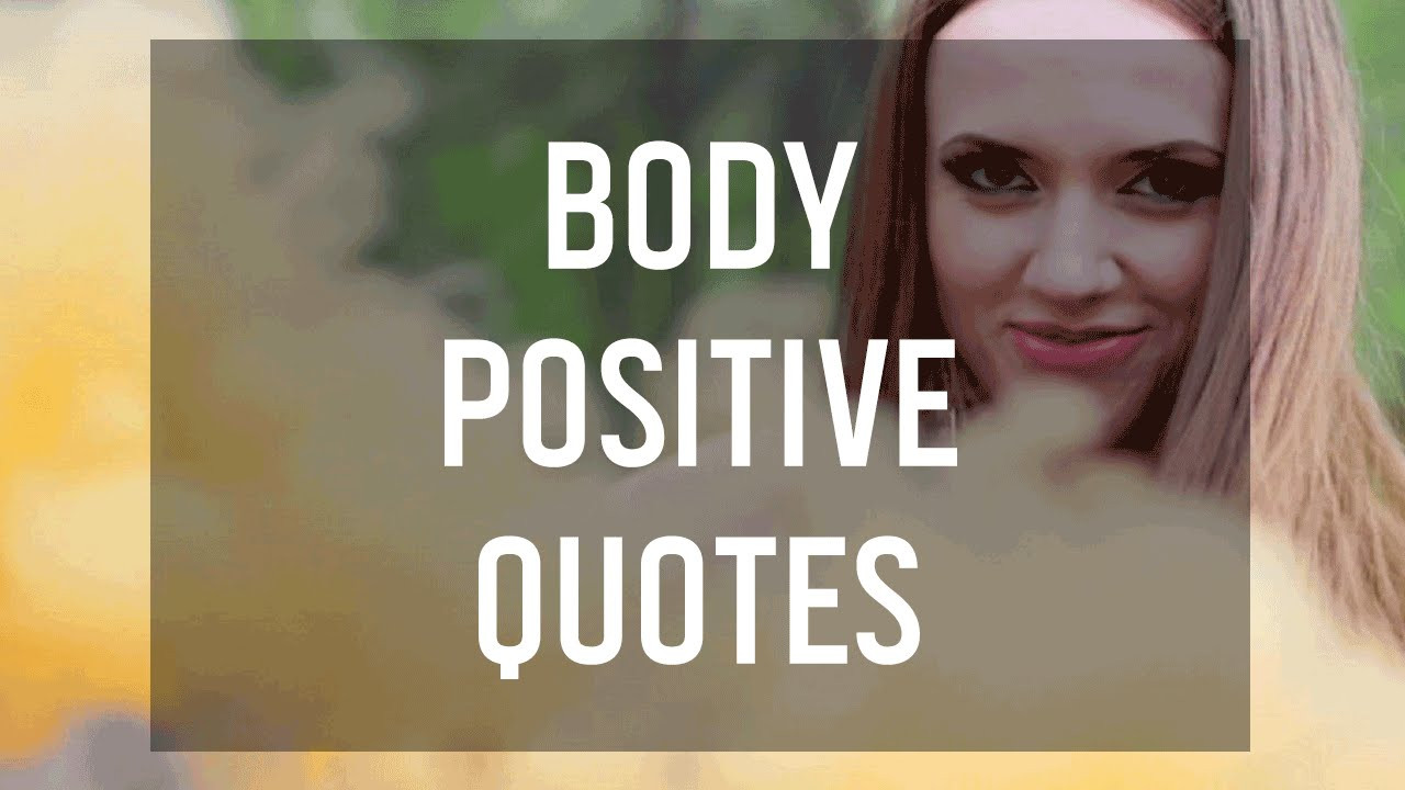 Body Positive Quotes
 8 Body Positive Quotes to Boost Your Self Esteem
