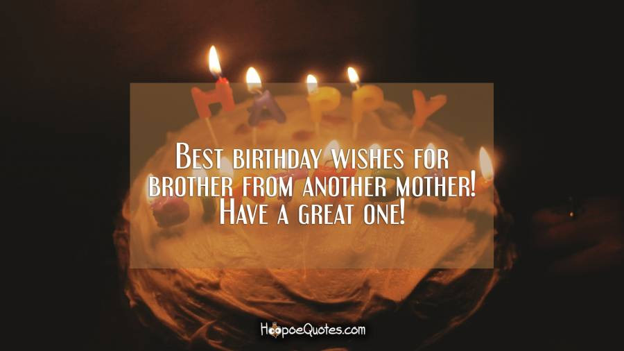 Brother From Another Mother Quotes
 Best birthday wishes for brother from another mother Have