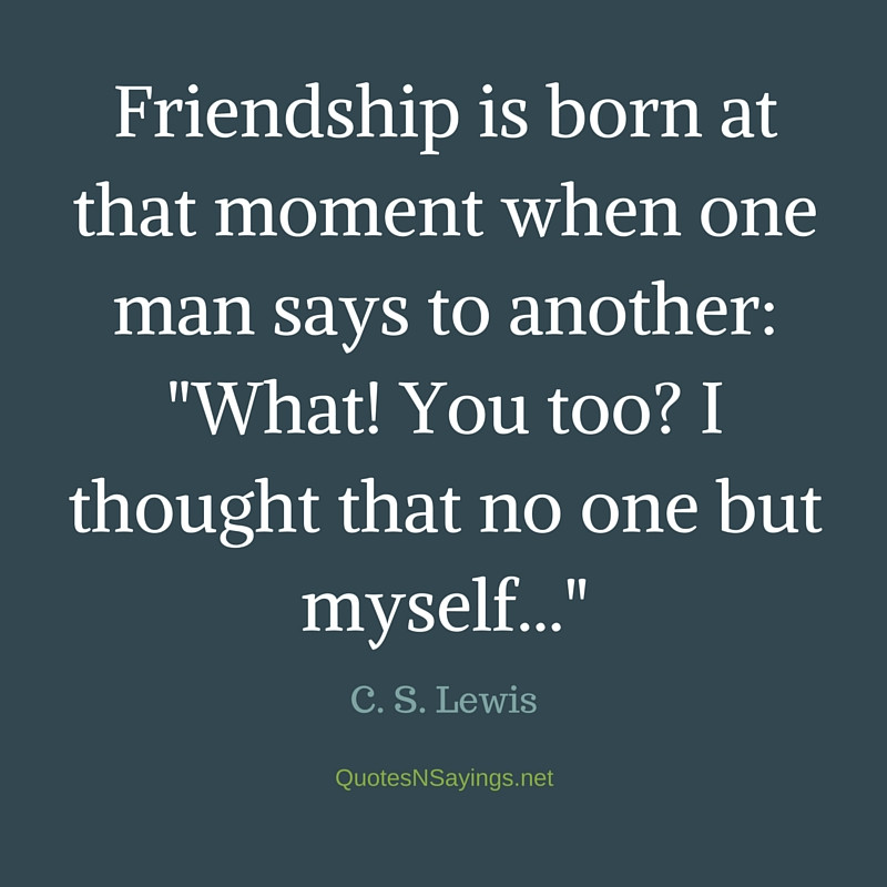 C.S.Lewis Friendship Quotes
 C S Lewis Quote Friendship is born at that moment