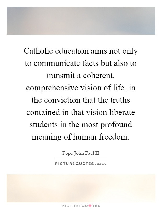 Catholic Education Quotes
 Catholic education aims not only to municate facts but