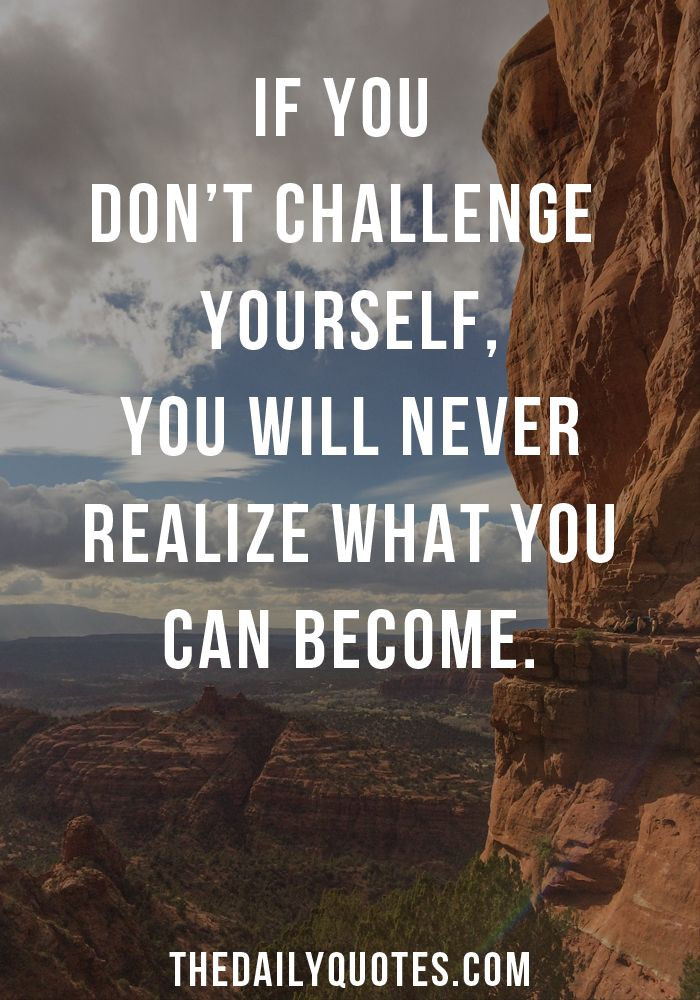 Challenges In Life Quote
 If you don’t challenge yourself you will never realize