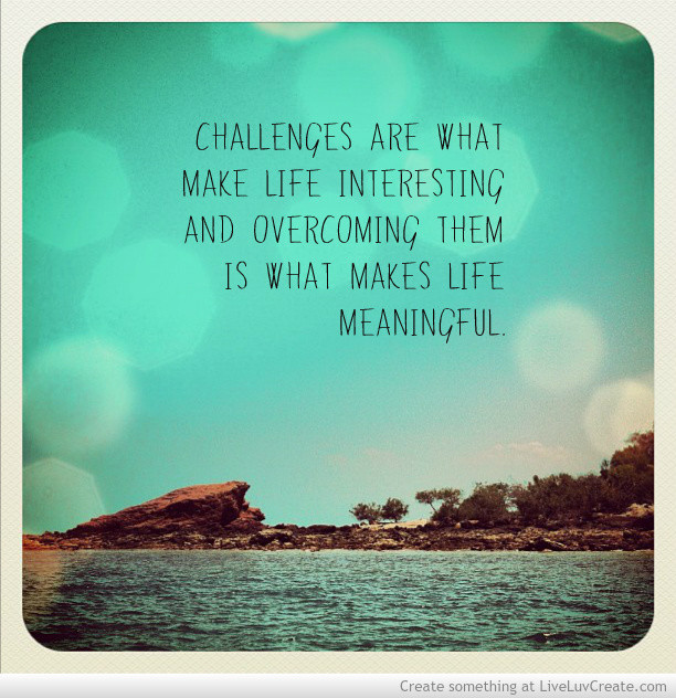 Challenges In Life Quote
 Inspirational Quotes Life Challenges QuotesGram