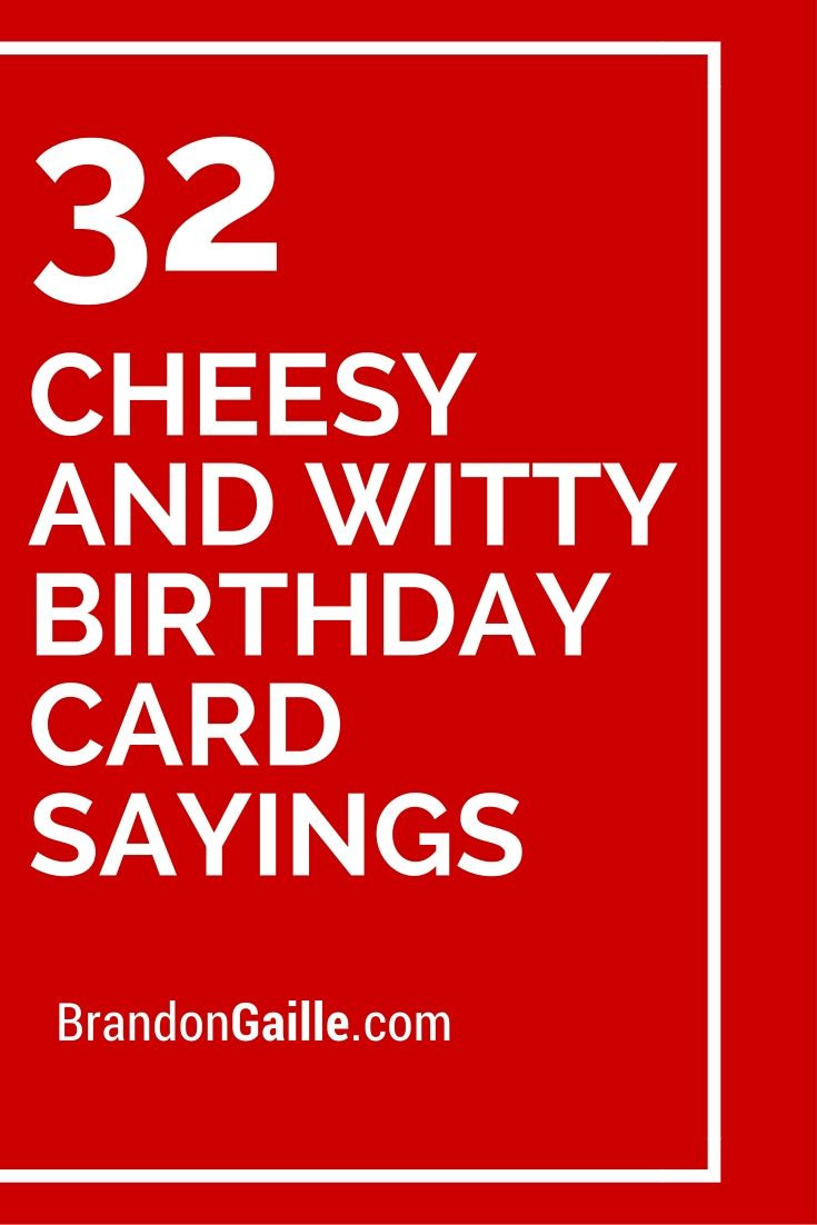 Cheesy Birthday Quotes
 32 Cheesy and Witty Birthday Card Sayings