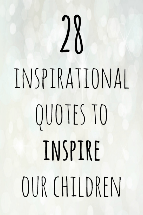 Children Inspirational Quote
 28 inspirational quotes to inspire our children with