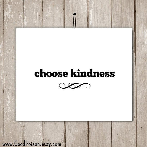 Choose Kindness Quotes
 Quotes about kindness choose kindness Kindness by GoodPoison