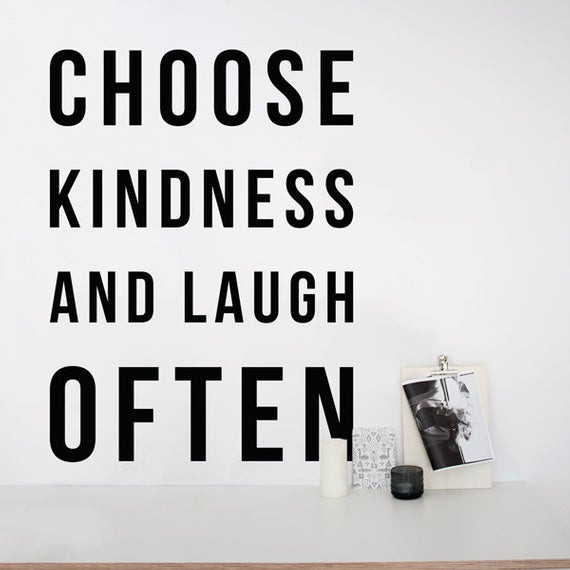 Choose Kindness Quotes
 Choose kindness and laugh often Inspirational Love Hope