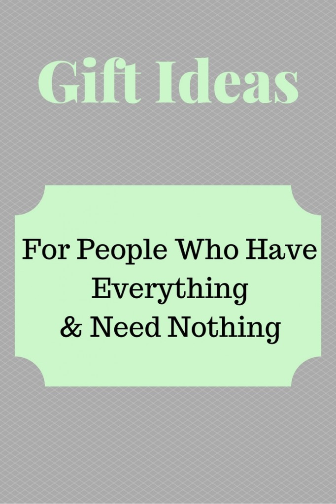 Christmas Gift Ideas People Have Everything
 Gifts For People Who Have Everything And Need Nothing