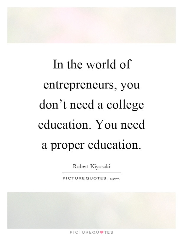 College Education Quotes
 In the world of entrepreneurs you don t need a college
