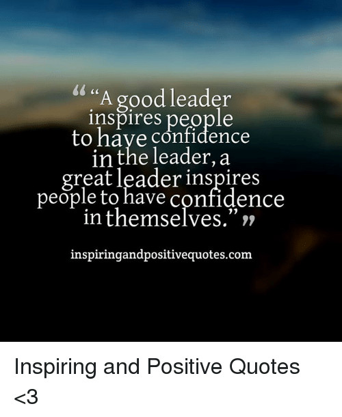 Confidence Positive Quotes
 A Good Leader Inspires People to Have Confidence in the