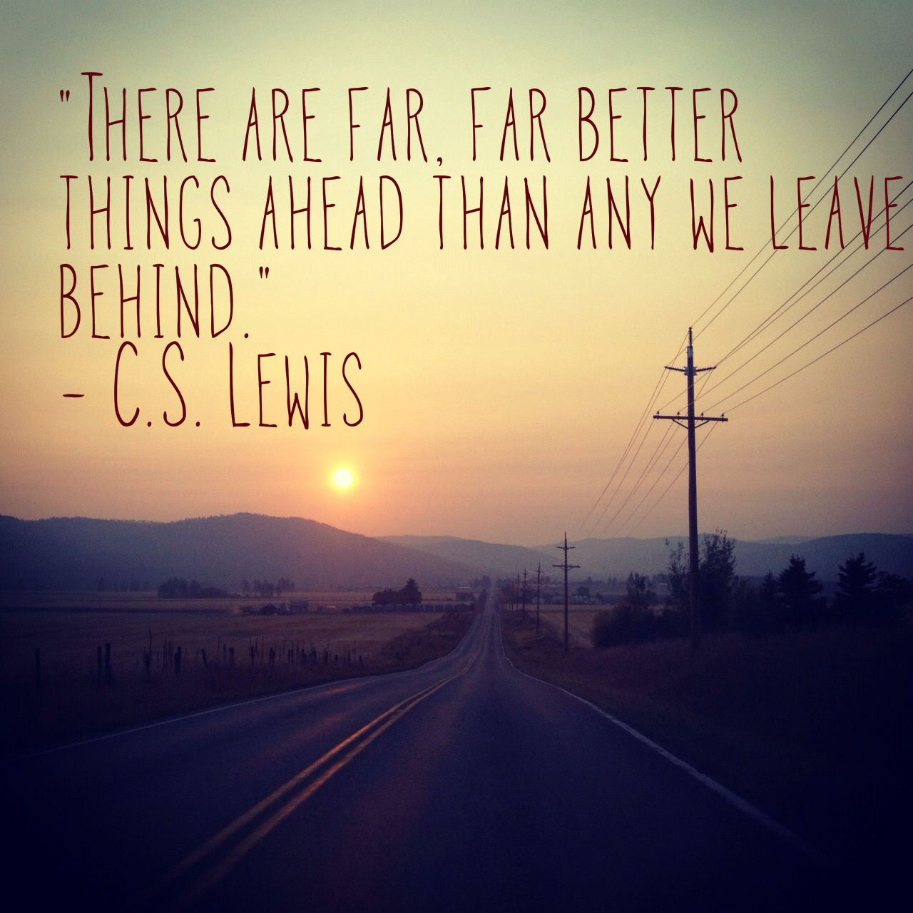 Cs Lewis Quotes On Life
 There Are Far Far Better Things Ahead Than Any We Leave