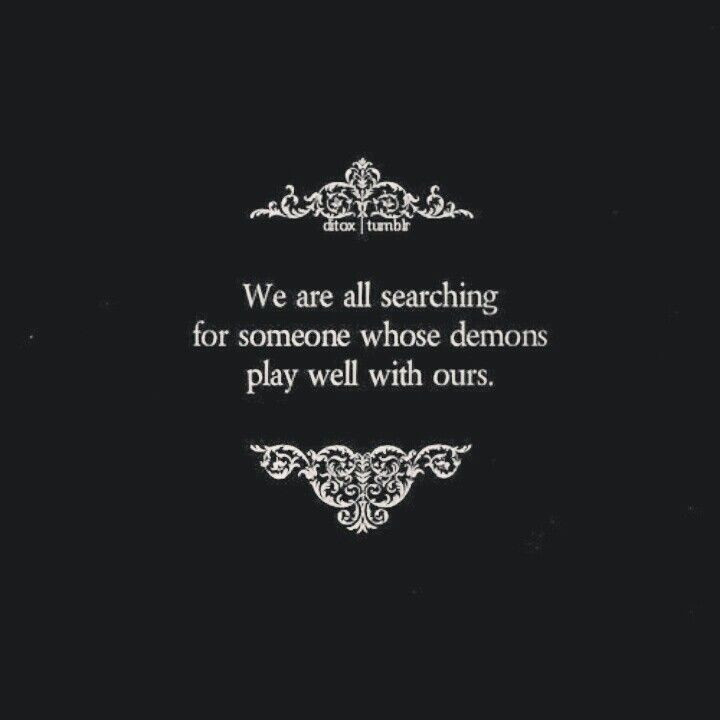 Dark Romantic Quotes
 We are all searching for someone whose demons play well