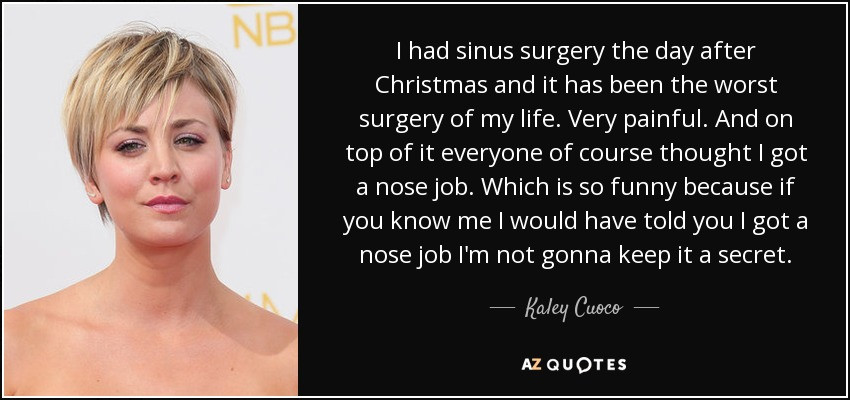 Day After Christmas Quotes
 Kaley Cuoco quote I had sinus surgery the day after