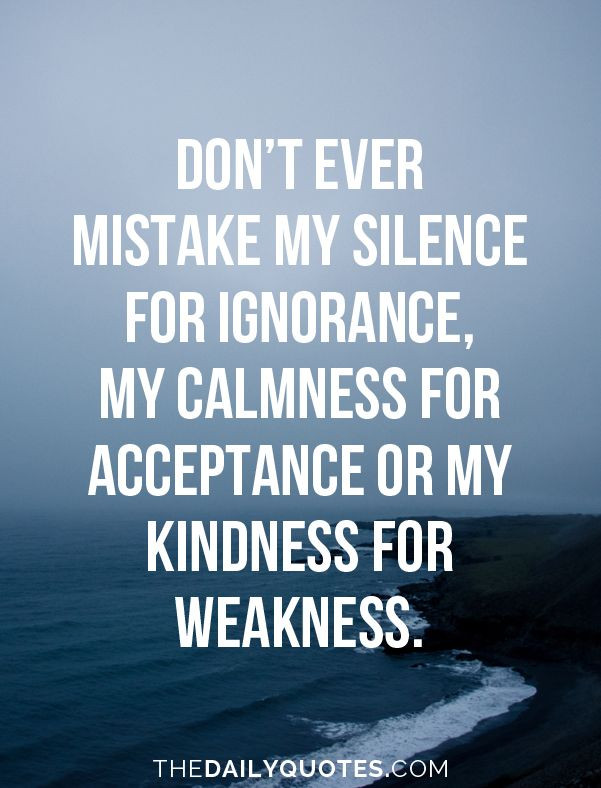 Don T Mistake My Kindness For Weakness Quote
 Don’t ever mistake my silence for ignorance my calmness