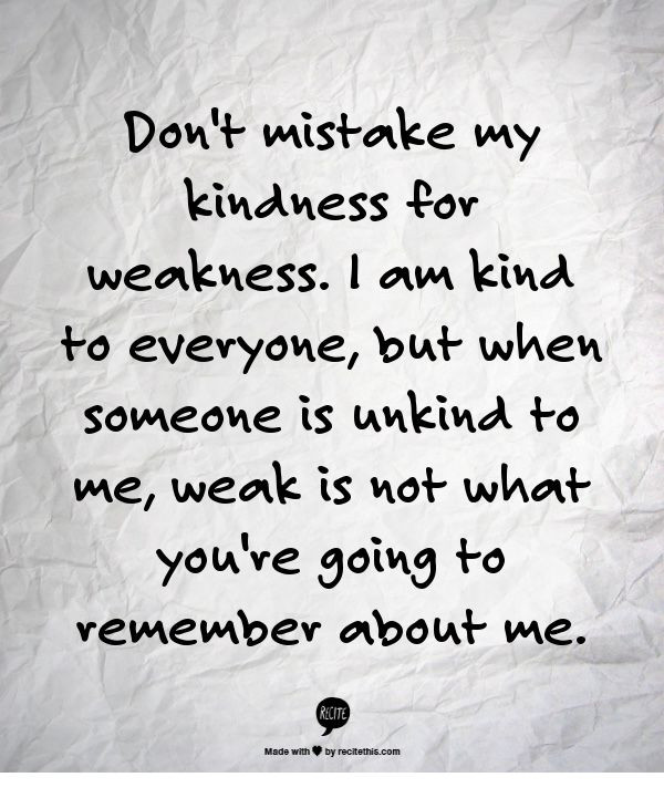 Don T Mistake My Kindness For Weakness Quote
 Don t mistake my kindness for weakness I am kind to