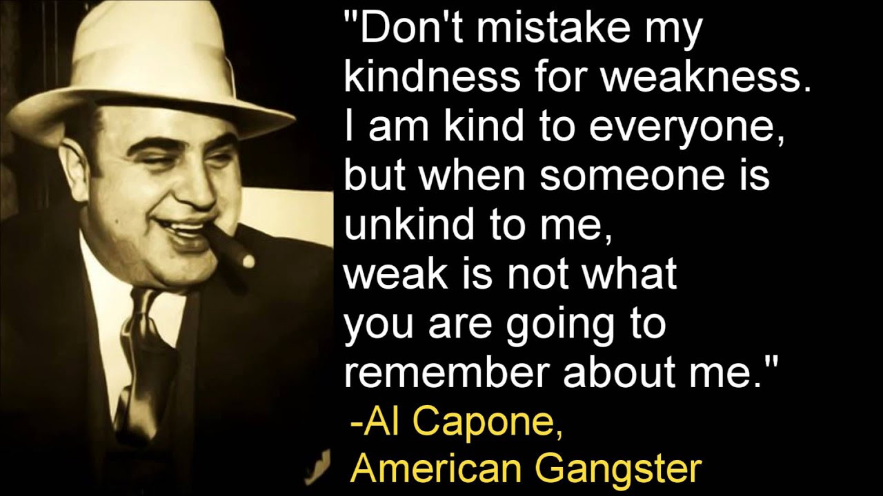 Don T Mistake My Kindness For Weakness Quote
 Don t Mistake My Kindness For Weakness Al Capone