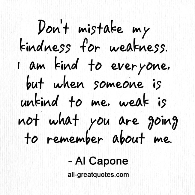 Don T Mistake My Kindness For Weakness Quote
 Don t mistake my kindness for weakness