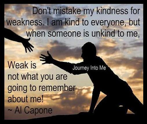 Don T Mistake My Kindness For Weakness Quote
 Don’t Mistake My Kindness For Weakness