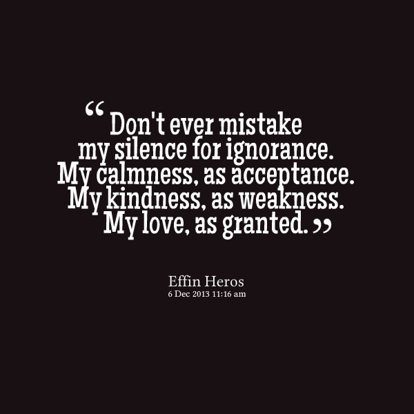 Don T Mistake My Kindness For Weakness Quote
 Kindness For Weakness Quotes QuotesGram
