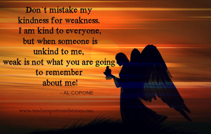 Don T Mistake My Kindness For Weakness Quote
 Kindness For Weakness Quotes QuotesGram