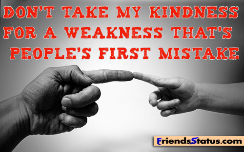Don T Take My Kindness For Weakness Quotes
 Kindness Quotes & Sayings and