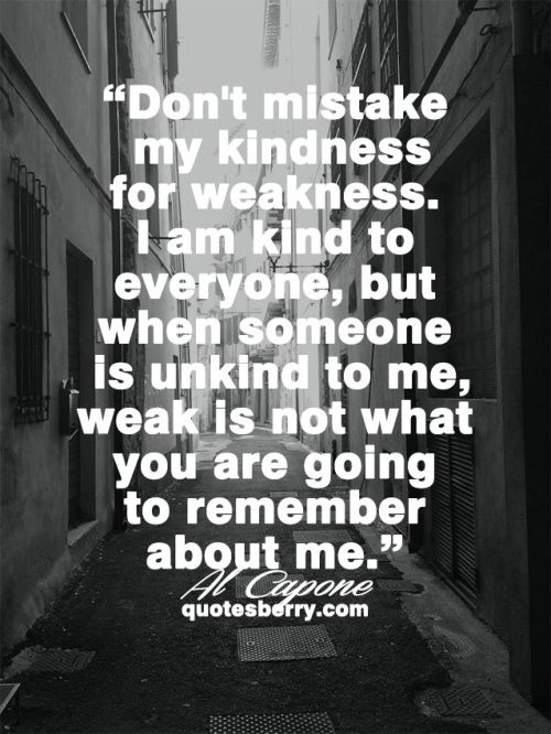 Don'T Mistake My Kindness For Weakness Quote
 Best 25 Al capone quotes ideas only on Pinterest