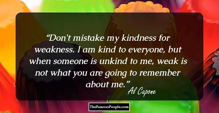 Don'T Mistake My Kindness For Weakness Quote
 33 Top Al Capone Quotes You Are Not Aware