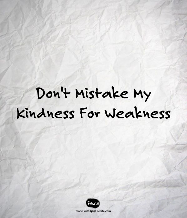 Don'T Mistake My Kindness For Weakness Quote
 Best 25 Weakness quotes ideas on Pinterest