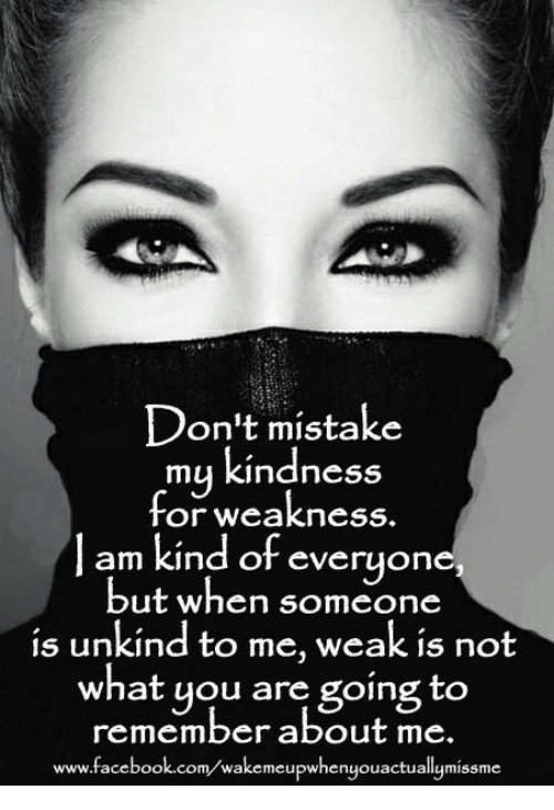 Don'T Mistake My Kindness For Weakness Quote
 Don t Mistake My Kindness for Weakness Am Kind of Everyon