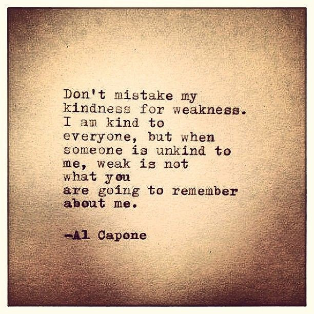 Don'T Mistake My Kindness For Weakness Quote
 Quotes about Al Capone 46 quotes