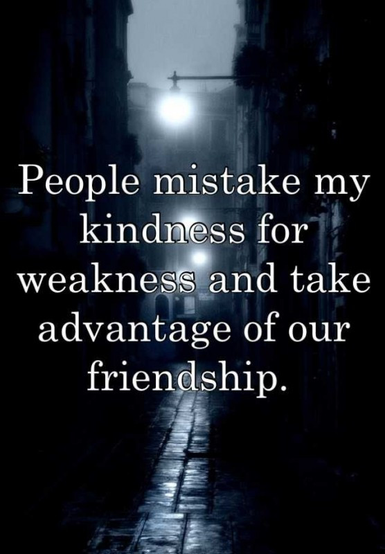 Don'T Take My Kindness For Weakness Quotes
 Taking Advantage Quotes & Sayings