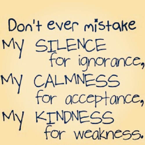 Don'T Take My Kindness For Weakness Quotes
 The worst kind of people are those who confuse kindness