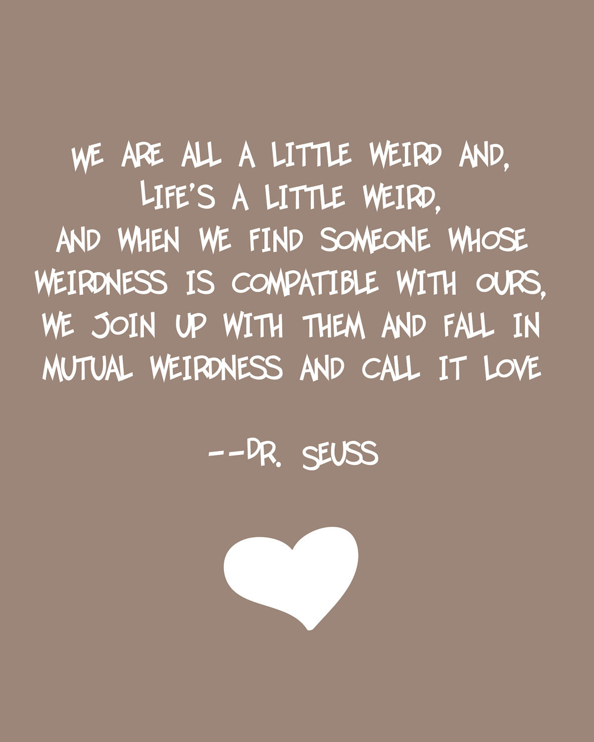 Dr Suess Love Quote
 Dr Seuss Weird Love Quote Brown by ajsterrett on Etsy