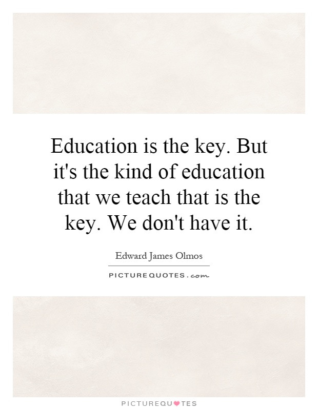 Education Is The Key Quote
 Education is the key But it s the kind of education that