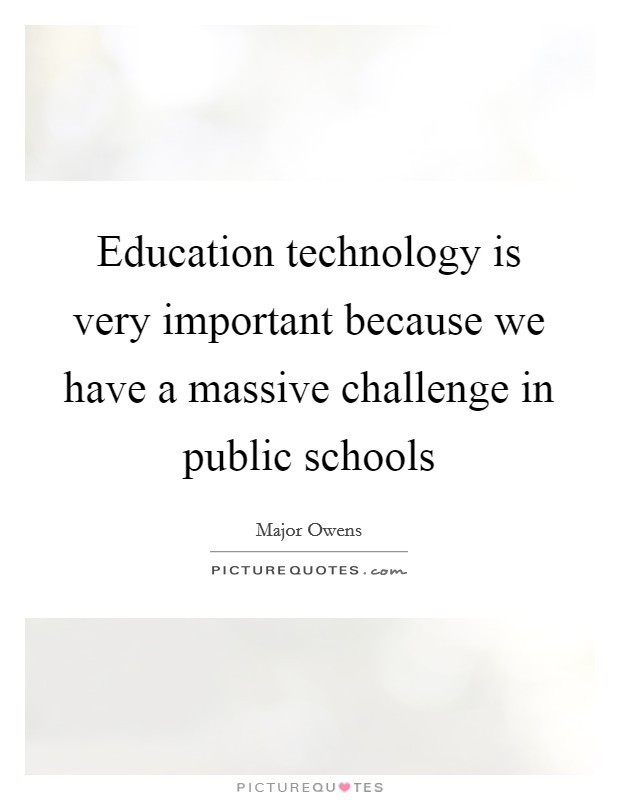 Education Technology Quote
 Education technology is very important because we have a