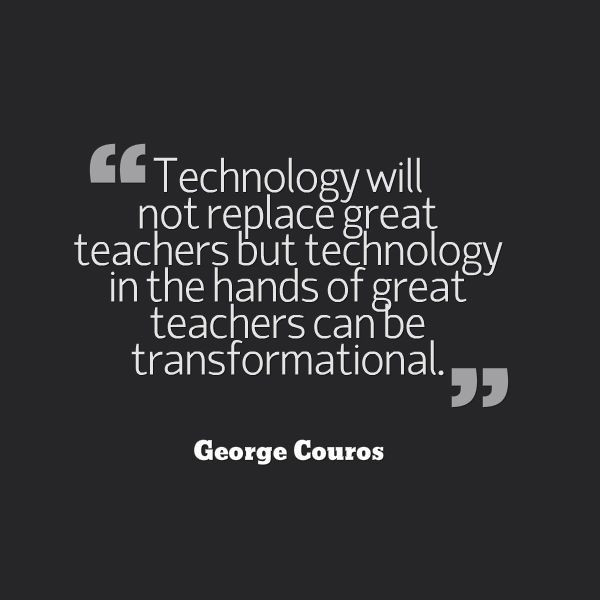 Education Technology Quote
 Technology will not replace great teachers but technology