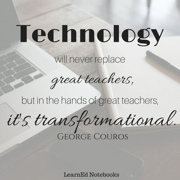 Education Technology Quote
 Technology will never replace great teachers but in the
